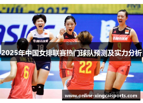 2025年中国女排联赛热门球队预测及实力分析