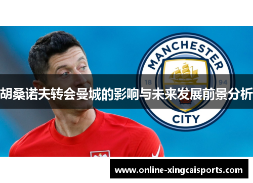 胡桑诺夫转会曼城的影响与未来发展前景分析
