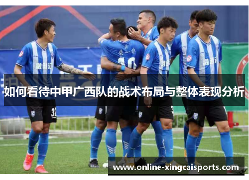 如何看待中甲广西队的战术布局与整体表现分析