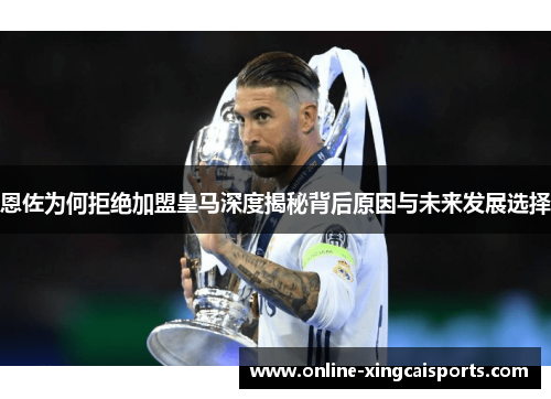 恩佐为何拒绝加盟皇马深度揭秘背后原因与未来发展选择